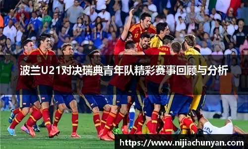 波兰U21对决瑞典青年队精彩赛事回顾与分析