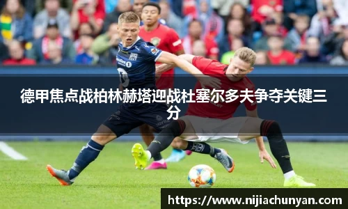 德甲焦点战柏林赫塔迎战杜塞尔多夫争夺关键三分