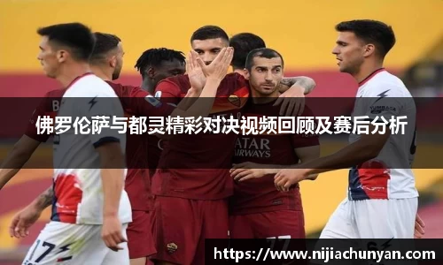 佛罗伦萨与都灵精彩对决视频回顾及赛后分析